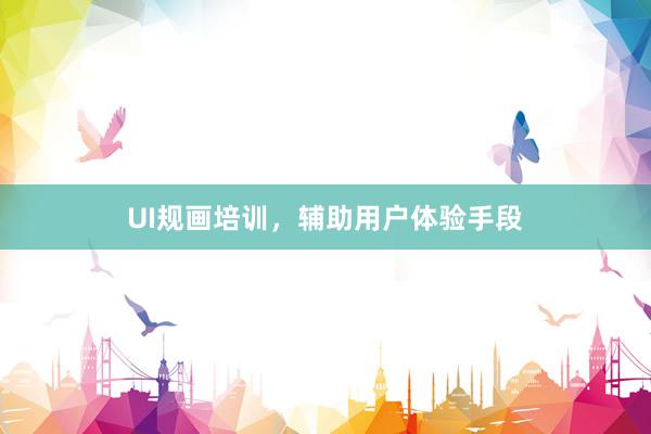 UI规画培训，辅助用户体验手段
